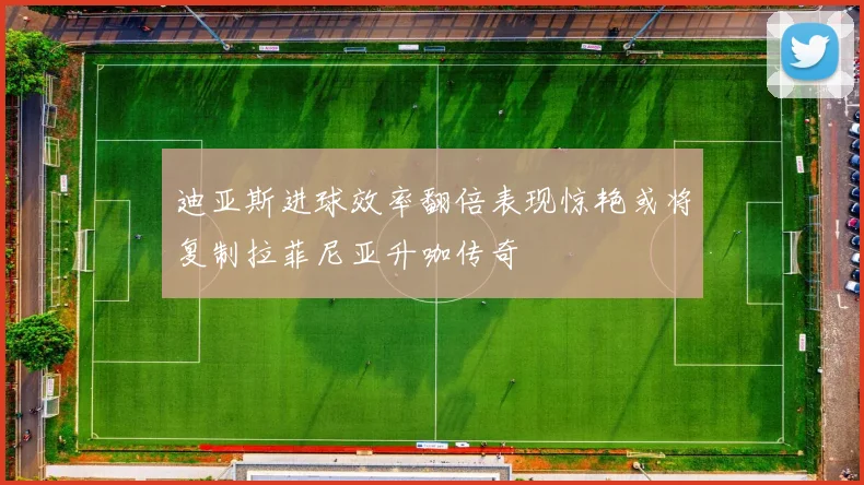 迪亚斯进球效率翻倍表现惊艳或将复制拉菲尼亚升咖传奇