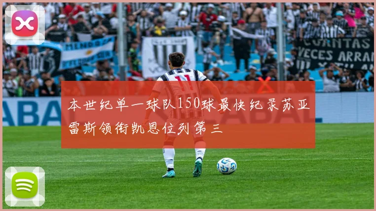 本世纪单一球队150球最快纪录苏亚雷斯领衔凯恩位列第三
